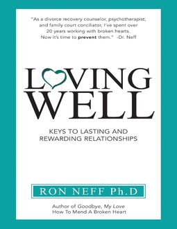 Loving Well: Keys to Lasting and Rewarding Relationships, Ph.D., Ron Neff