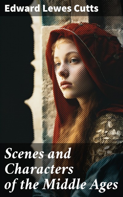 Scenes and Characters of the Middle Ages Third Edition, Edward Lewes Cutts