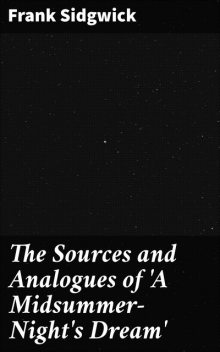 The Sources and Analogues of 'A Midsummer-Night's Dream, Frank Sidgwick
