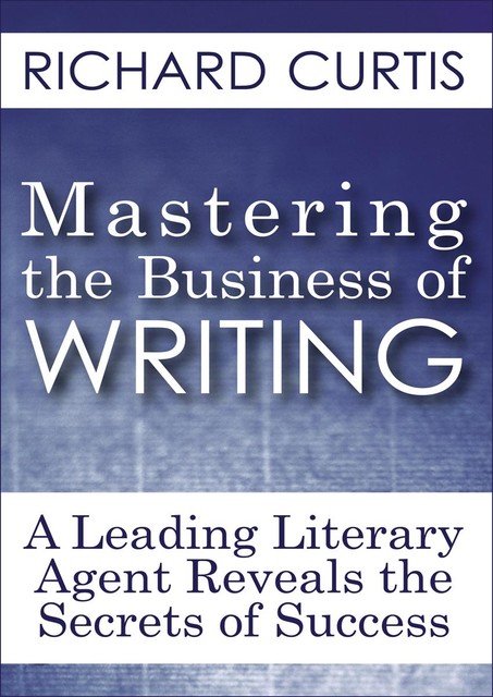 Mastering the Business of Writing, Richard Curtis