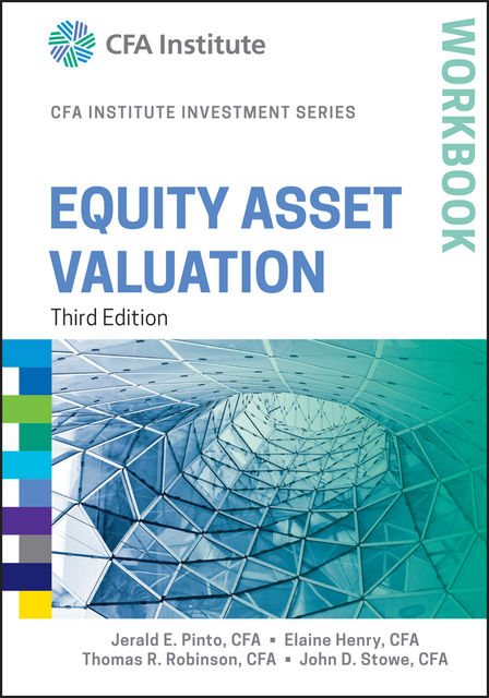 Equity Asset Valuation Workbook, Jerald Pinto, Thomas R.Robinson, Elaine Henry, John D.Stowe