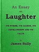 An Essay on Laughter Its Forms, its Causes, its Development and its Value, James Sully