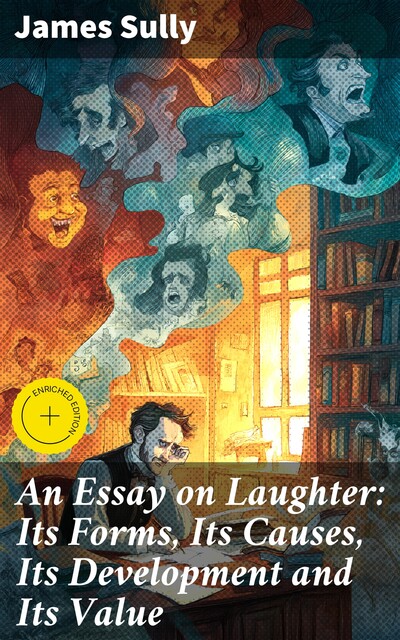 An Essay on Laughter Its Forms, its Causes, its Development and its Value, James Sully