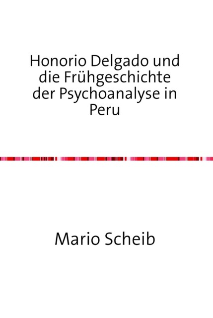 Honorio Delgado und die Frühgeschichte der Psychoanalyse in Peru, Mario Scheib