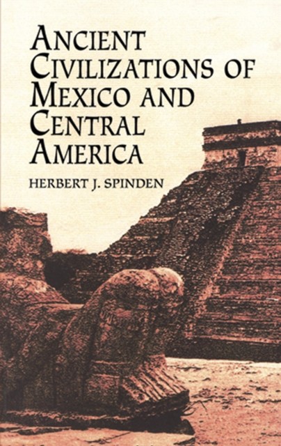 Ancient Civilizations of Mexico and Central America, Herbert J.Spinden