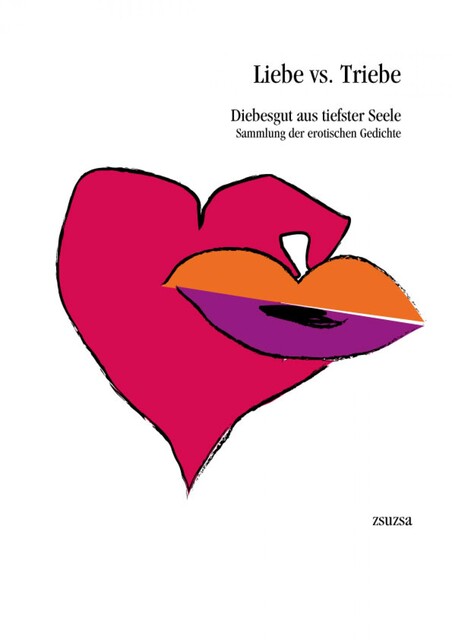 Liebe vs. Triebe – Diebesgut aus tiefster Seele, zsuzsa .