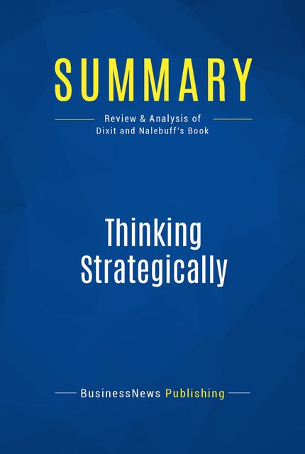 Summary : Thinking Strategically – Avinash Dixit and Barry Nalebuff, BusinessNews Publishing