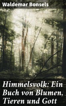 Himmelsvolk: Ein Buch von Blumen, Tieren und Gott, Waldemar Bonsels