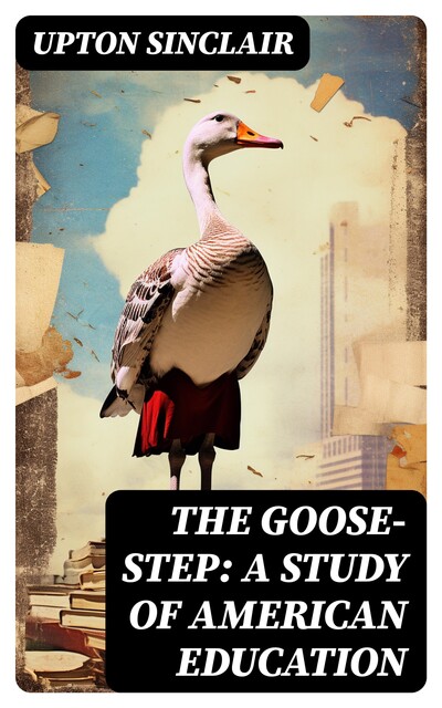 The Goose-step: A Study of American Education, Upton Sinclair
