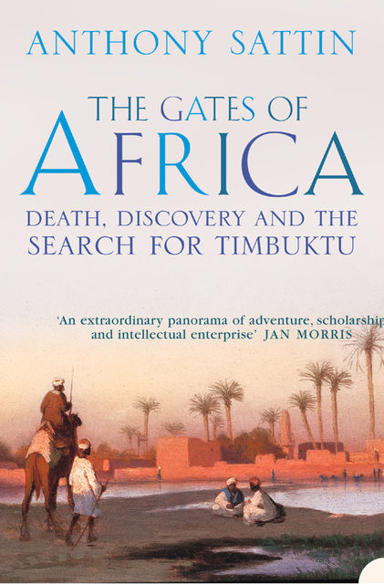 The Gates of Africa: Death, Discovery and the Search for Timbuktu (Text Only), Anthony Sattin