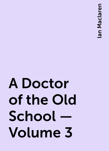 A Doctor of the Old School — Volume 3, Ian Maclaren
