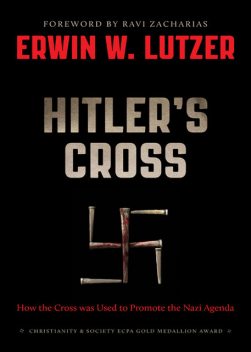 Hitler's Cross: How the Cross of Christ was used to promote the Nazi agenda, Erwin W.Lutzer