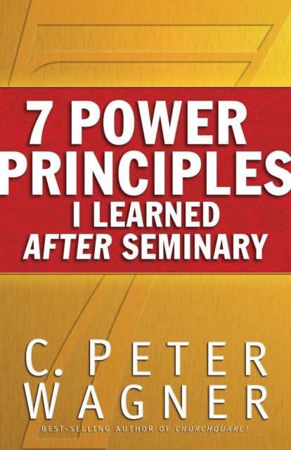 7 Power Principles I Learned After Seminary, C.Peter Wagner