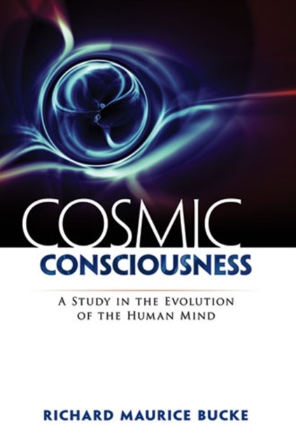 Cosmic Consciousness, Richard Maurice Bucke