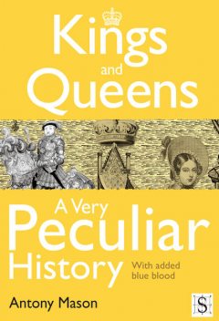 Kings and Queens – A Very Peculiar History, Antony Mason