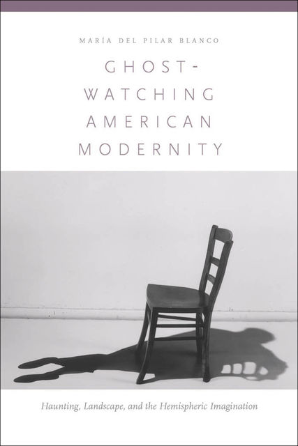 Ghost-Watching American Modernity, María del Pilar Blanco