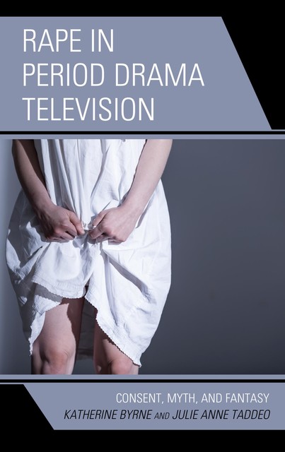 Rape in Period Drama Television, Julie Anne Taddeo, Katherine Byrne