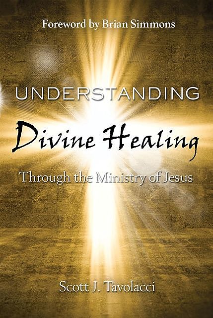 Understanding Divine Healing Through the MInistry of Jesus, Tavolacci Scott