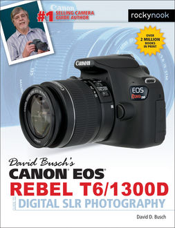 David Busch's Canon EOS Rebel T6/1300D Guide to Digital SLR Photography, David D.Busch