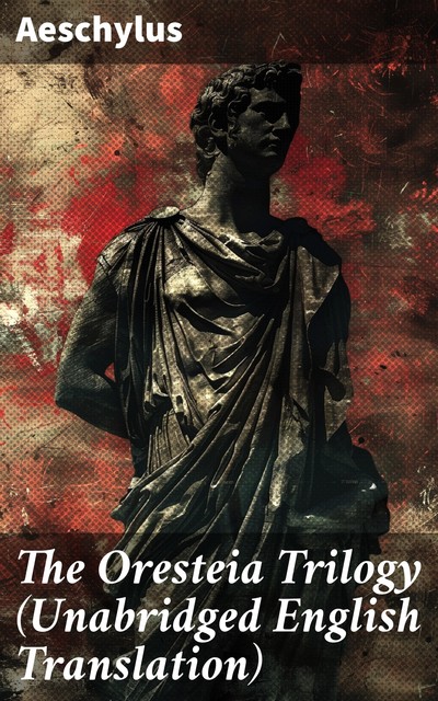 The Oresteia Trilogy (Unabridged English Translation), Aeschylus