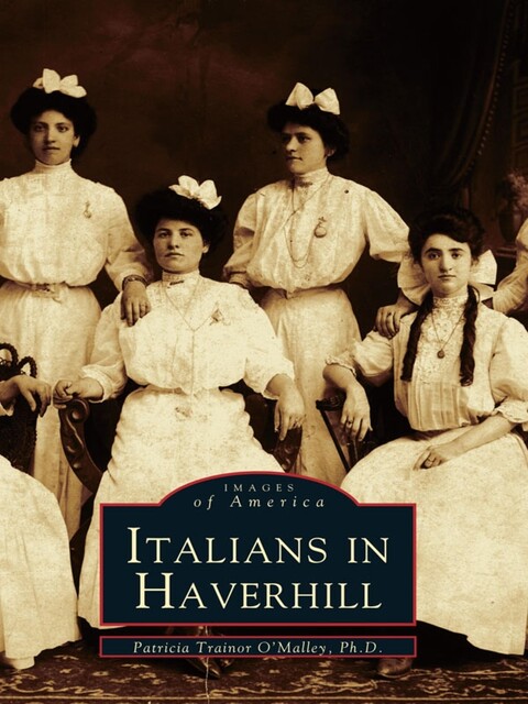 Italians in Haverhill, Patricia Trainor O'Malley Ph.D.