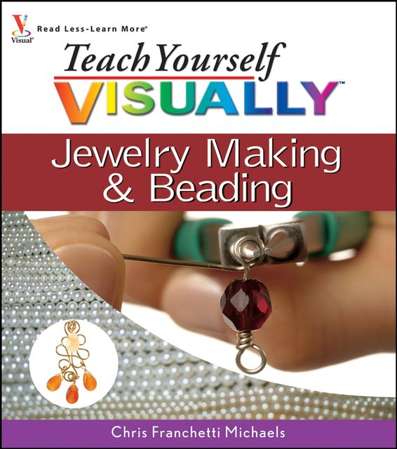 Teach Yourself VISUALLY Jewelry Making and Beading, Chris Franchetti Michaels