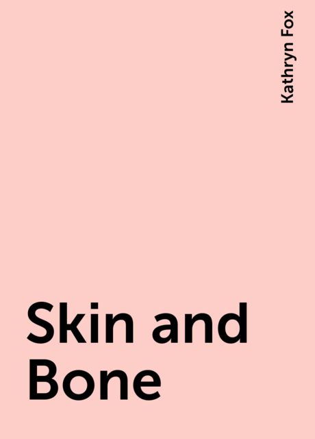 Skin and Bone, Kathryn Fox