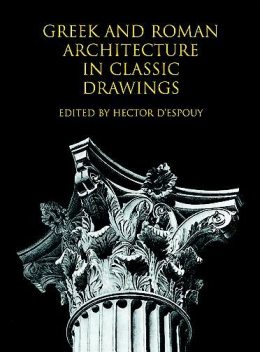 Greek and Roman Architecture in Classic Drawings, Hector d’Espouy