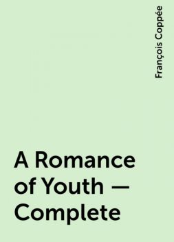 A Romance of Youth — Complete, François Coppée