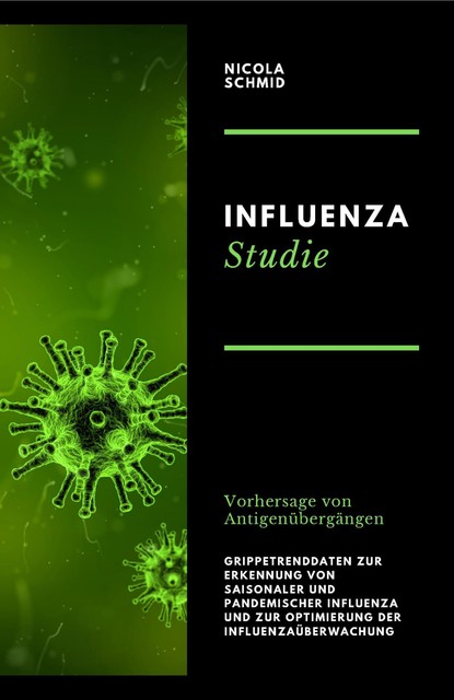 Influenza Studie Vorhersage von Antigenübergängen Grippetrenddaten zur Erkennung von saisonaler und pandemischer Influenza und zur Optimierung der Influenzaüberwachung, Nicola Schmid
