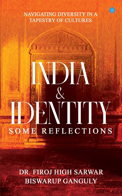 India and Identity – Some Reflections, Biswarup Ganguly, Firoj High Sarwar