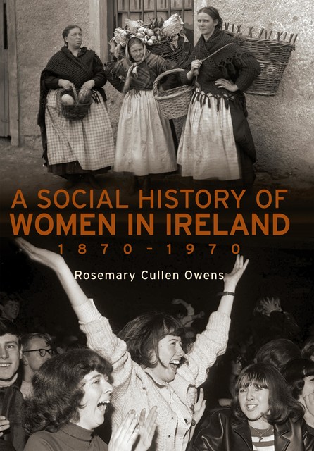 A Social History of Women in Ireland, 1870–1970, Rosemary Cullen Owens