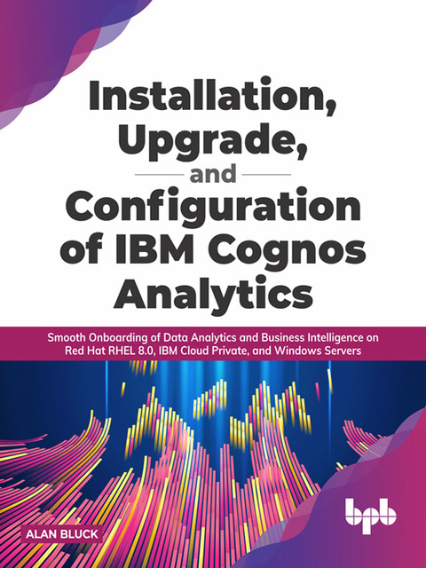 Installation, Upgrade, and Configuration of IBM Cognos Analytics, Alan Bluck
