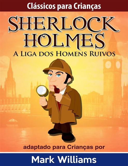 Sherlock Holmes: Sherlock Para Crianças: A Liga dos Homens Ruivos, Mark Williams