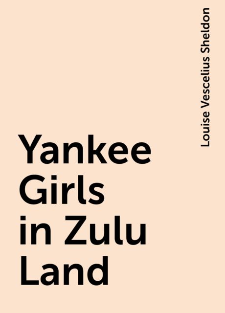 Yankee Girls in Zulu Land, Louise Vescelius Sheldon