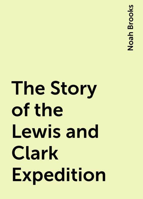 The Story of the Lewis and Clark Expedition, Noah Brooks