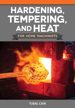 Hardening, Tempering, and Heat Treatment for Home Machinists, Tubal Cain