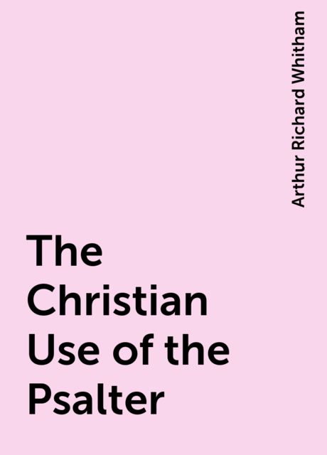 The Christian Use of the Psalter, Arthur Richard Whitham