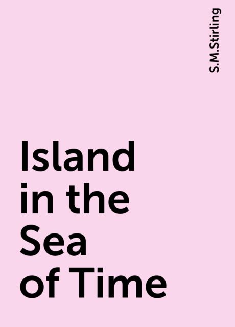 Island in the Sea of Time, S.M.Stirling