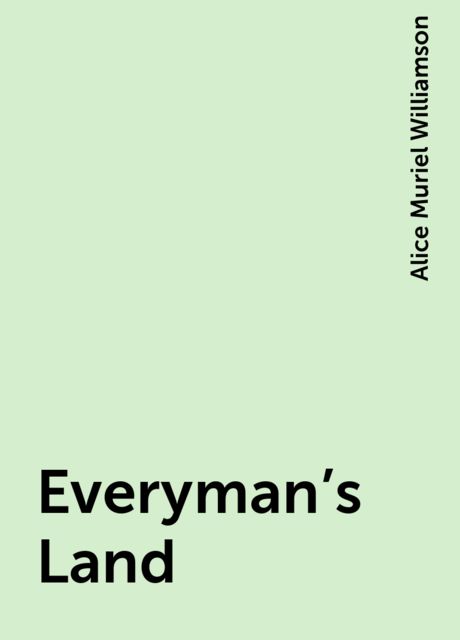 Everyman's Land, Alice Muriel Williamson
