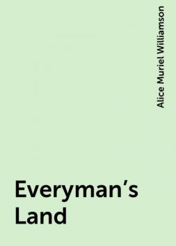 Everyman's Land, Alice Muriel Williamson