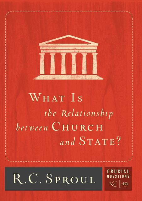 What Is the Relationship between Church and State, R.C., Sproul