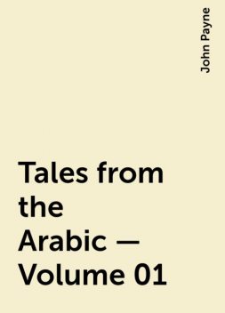 Tales from the Arabic — Volume 01, John Payne