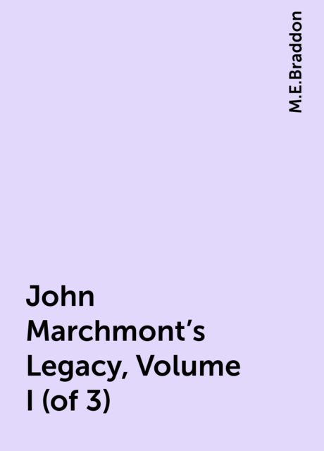 John Marchmont's Legacy, Volume I (of 3), M.E.Braddon