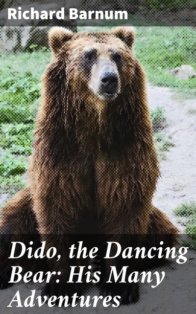 Dido, the Dancing Bear: His Many Adventures, Richard Barnum