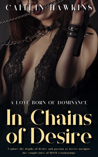 In Chains of Desire – 21 Stories A Love Born Of Dominance, Caitlin Hawkins