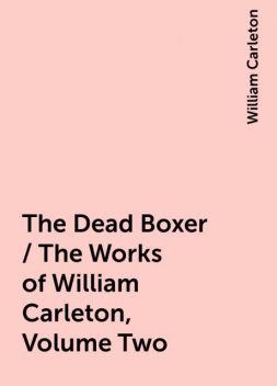 The Dead Boxer / The Works of William Carleton, Volume Two, William Carleton