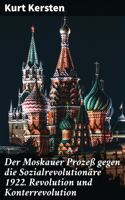 Der Moskauer Prozeß gegen die Sozialrevolutionäre 1922. Revolution und Konterrevolution, Kurt Kersten