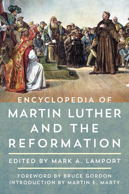 Encyclopedia of Martin Luther and the Reformation, Mark A. Lamport
