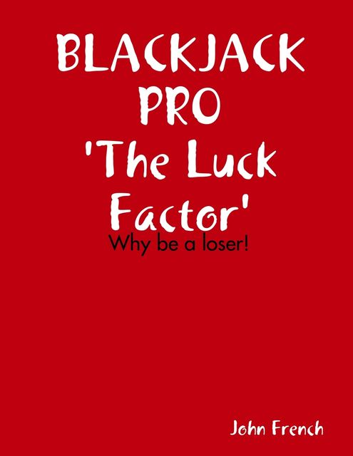 Blackjack Pro : The Luck Factor – Why Be a Loser, John French